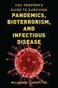 The Prepper 039 s Guide to Surviving Pandemics, Bioterrorism, and Infectious Disease【電子書籍】 William W. Forgey M.D.