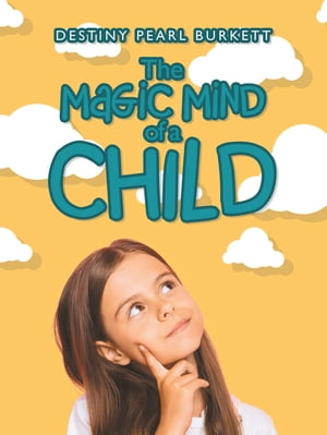 The Magic Mind of a Child【電子書籍】[ Destiny Pearl Burkett ]