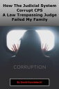 How The Judicial System, Corrupt CPS And A Law Trespassing Judge Failed My Family Corruption