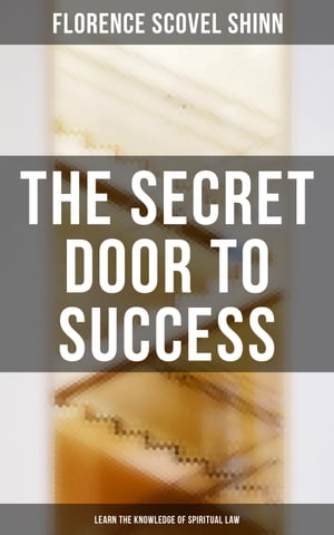 The Secret Door to Success: Learn the Knowledge of Spiritual Law【電子書籍】 Florence Scovel Shinn