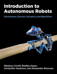 Introduction to Autonomous Robots Mechanisms, Sensors, Actuators, and Algorithms【電子書籍】[ Nikolaus Correll ]