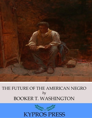 The Future of the American Negro【電子書籍】[ Booker T. Washington ]