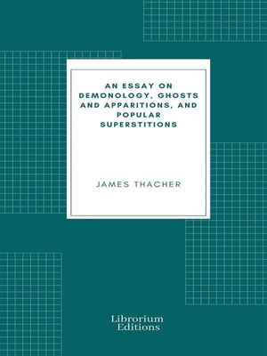 An Essay on Demonology, Ghosts and Apparitions, and Popular Superstitions