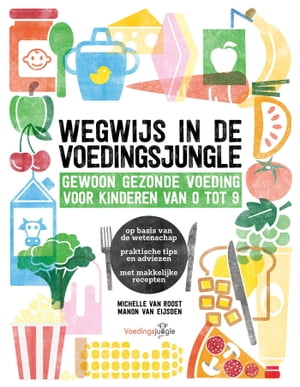 Wegwijs in de voedingsjungle Gewoon gezonde voeding voor kinderen van 0 - 9【電子書籍】 Michelle van Roost