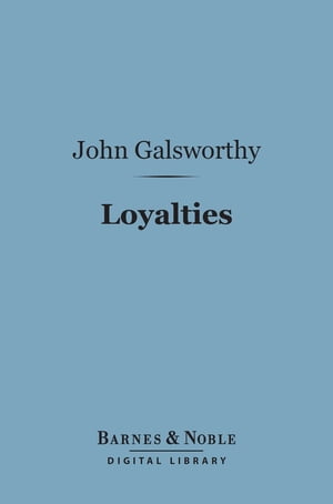 Loyalties (Barnes Noble Digital Library) A Drama in Three Acts【電子書籍】 John Galsworthy