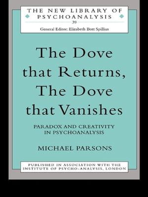 The Dove that Returns, The Dove that Vanishes Paradox and Creativity in Psychoanalysis【電子書籍】[ Michael Parsons ]
