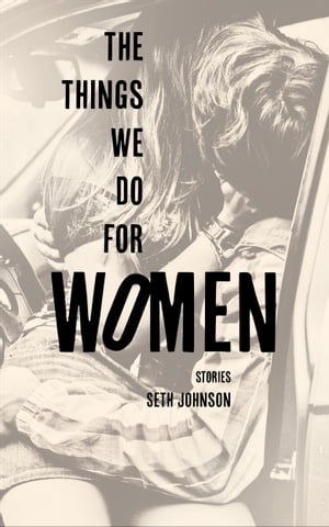 The Things We Do for Women【電子書籍】[ Seth Johnson ]