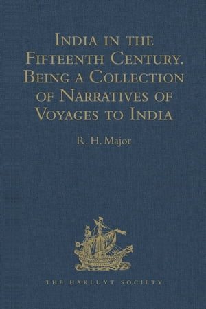 India in the Fifteenth Century Being a Collection of Narratives of Voyages to India in the Century preceding the Portuguese Discovery of the Cape of Good Hope; from Latin, Persian, Russian, and Italian Sources, now first Translated into Żҽҡ