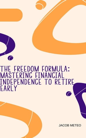 The Freedom Formula: Mastering Financial Independence to Retire Early