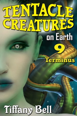 Tentacle Creatures on Earth 9: Terminus【電子書籍】[ Tiffany Bell ]