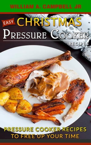 Easy Christmas Pressure Cooker Recipes: Pressure Cooker Recipes to Free Up Your Time
