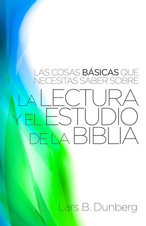 Las Cosas Basicas Que Necesitas Saber Sobre La Lectura Y El Estudio De La BibliaŻҽҡ[ Lars B. Dunberg ]