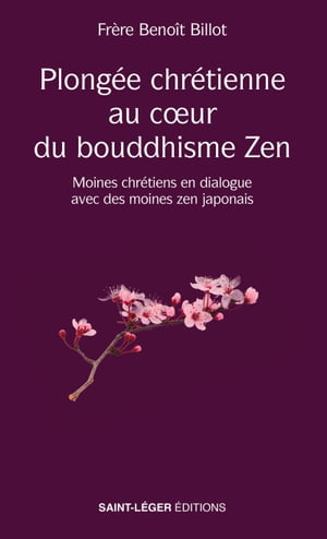 Plong?e chr?tienne au c?ur du bouddhisme Zen Moines chr?tiens en dialogue avec des moines zen japonais【電子書籍】[ Beno?t Billot ]