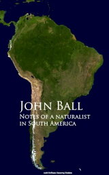 Notes of a naturalist in South America【電子書籍】[ John Ball ]