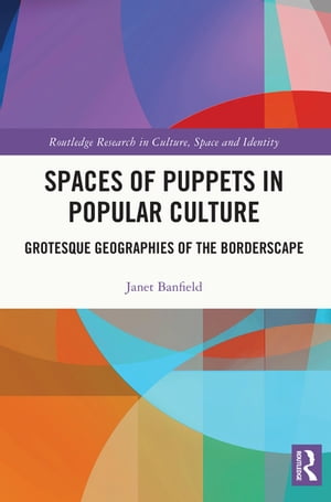 Spaces of Puppets in Popular Culture Grotesque Geographies of the Borderscape【電子書籍】[ Janet Banfield ]