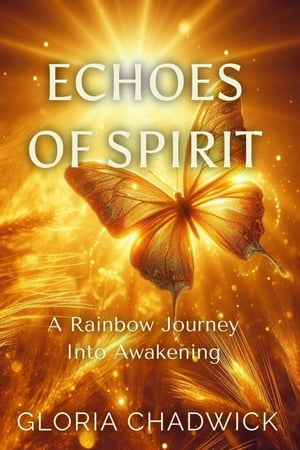 Echoes of Spirit: A Rainbow Journey Into Awakening Light Library, #4【電子書籍】[ Gloria Chadwick ]