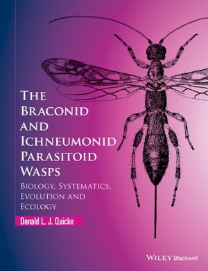 The Braconid and Ichneumonid Parasitoid Wasps Biology, Systematics, Evolution and Ecology【電子書籍】[ Donald L. J. Quicke ]