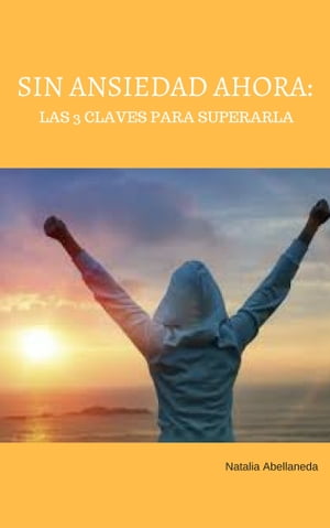 Sin ansiedad ahora:las 3 claves para superarla