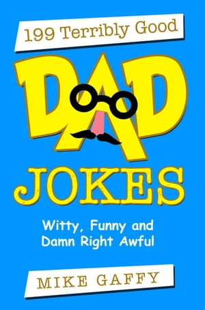 199 Terribly Good Dad Jokes: Witty, Funny and Damn Right Awful!