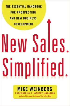 New Sales. Simplified. The Essential Handbook for Prospecting and New Business Development【電子書籍】 Mike Weinberg