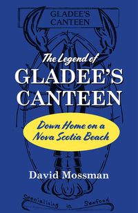 The Legend of Gladee's Canteen【電子書籍】[ David Mossman ]