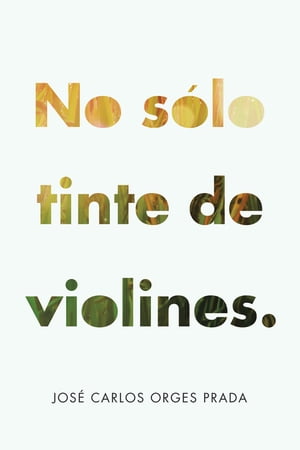 No Solo Tinte De Violines.【電子書籍】[ Jos? Carlos Orges Prada ]