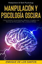 Manipulaci?n Y Psicolog?a Oscura (Manipulation & Dark Psychology): C?mo Analizar a las Personas y Detectar el Enga?o, con T?cnicas de Persuasi?n, PNL y Control Mental