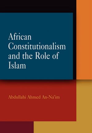 African Constitutionalism and the Role of Islam【電子書籍】[ Abdullahi Ahmed An-Na'im ]