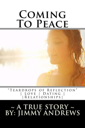 Coming To Peace "Teardrops of Reflection" ~ A True Story ~ Love, Dating & Relationships