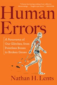 Human ErrorsA Panorama of Our Glitches, from Pointless Bones to Broken Genes【電子書籍】[ Nathan H. Lents ]