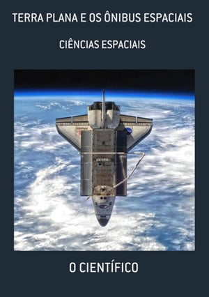 Terra Plana E Os nibus Espaciais【電子書籍】 O Cient fico