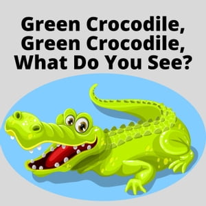 Green Crocodile, Green Crocodile, What Do You See?