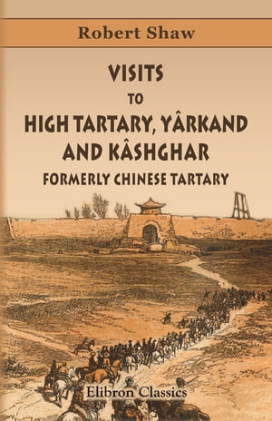Visits to High Tartary, Yârkand, and Kâshghar (Formerly Chinese Tartary).