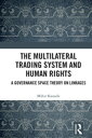 The Multilateral Trading System and Human Rights A Governance Space Theory on Linkages【電子書籍】[ Mihir Kanade ]