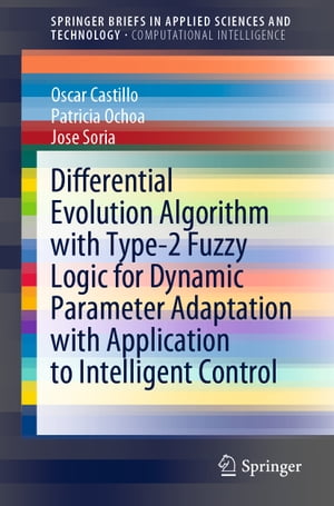 Differential Evolution Algorithm with Type-2 Fuzzy Logic for Dynamic Parameter Adaptation with Application to Intelligent Control【電子書籍】 Oscar Castillo