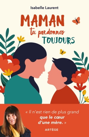 Maman tu pardonnes toujours Il n'est rien de plus grand que le coeur d'une m?re【電子書籍】[ Isabelle Laurent ]