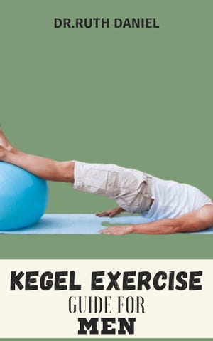 Kegel Exercise Guide For Men How to Do Kegel Exercises for Men【電子書籍】[ Dr. Ruth Daniel ]