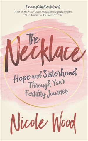 The Necklace Hope and Sisterhood Through Your Fertility Journey【電子書籍】[ Nicole Wood ]