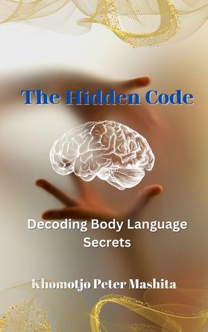 The Hidden Code: Decoding Body Language Secrets