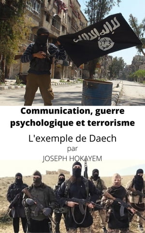 Communication, guerre psychologique et terrorisme L'exemple de Daech