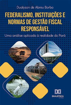 Federalismo, institui??es e normas de gest?o fiscal respons?vel uma an?lise aplicada ? realidade do Par?