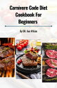 The Carnivore Code Diet Cookbook for Beginners Unleash Your Inner Beast with 21 Flavorful Cure Recipes and Optimal Nutrition【電子書籍】 Dr. Ava Wilson