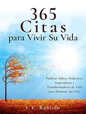 365 Citas para Vivir Su Vida Palabras Sabias, Poderosas, Inspiradoras y Transformadoras de Vida para Iluminar Sus D?as