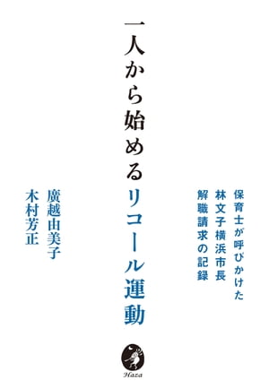 一人から始めるリコール運動 保育士が呼びかけた林文子横浜市長解職請求の記録【電子書籍】[ 廣越由美子 ]