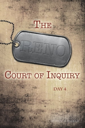 The Reno Court of Inquiry: Day FourŻҽҡ[ Ethan E. Harris ]