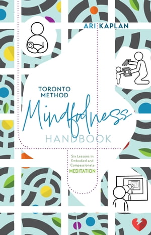 Toronto Method Mindfulness Handbook Six Lessons in Embodied and Compassionate MeditationŻҽҡ[ Ari Kaplan ]