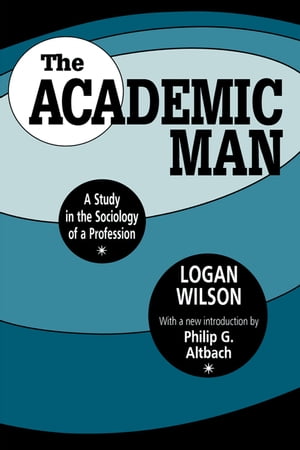 The Academic Man A Study in the Sociology of a Profession【電子書籍】 Logan Wilson