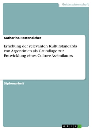 Erhebung der relevanten Kulturstandards von Argentinien als Grundlage zur Entwicklung eines Culture Assimilators