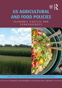 US Agricultural and Food Policies Economic Choices and Consequences