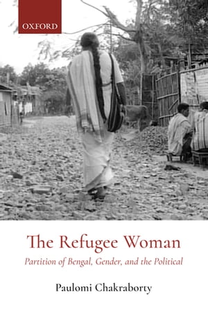 The Refugee Woman Partition of Bengal, Gender, and the Political【電子書籍】[ Paulomi Chakrabort..